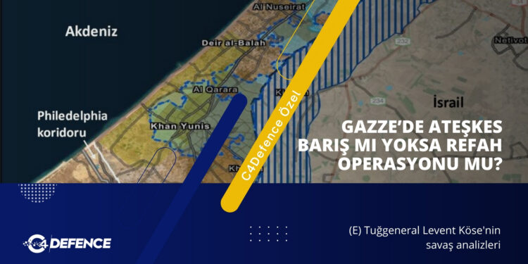 GAZZE’DE ATEŞKES BARIŞ MI YOKSA REFAH OPERASYONU MU?